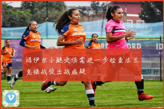 诺伊尔小腿受伤需进一步检查法兰克福战役出战成疑