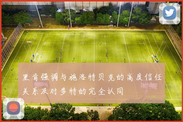 里肯强调与施洛特贝克的高度信任关系及对多特的完全认同