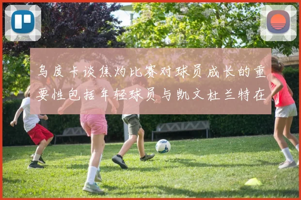 乌度卡谈焦灼比赛对球员成长的重要性包括年轻球员与凯文杜兰特在内