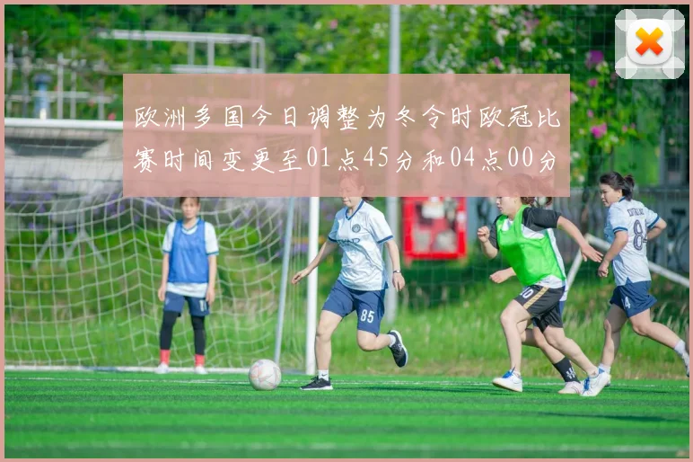 欧洲多国今日调整为冬令时欧冠比赛时间变更至01点45分和04点00分