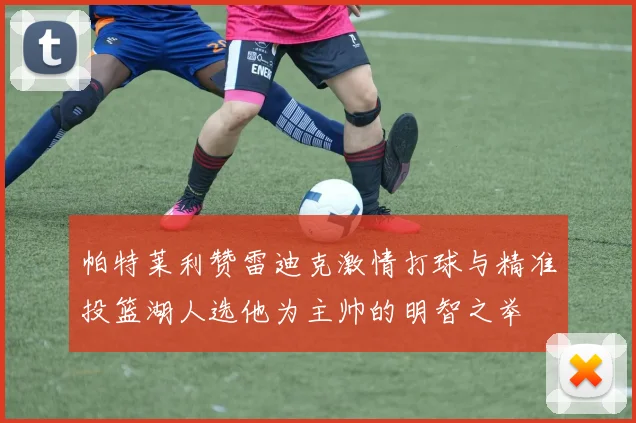 帕特莱利赞雷迪克激情打球与精准投篮湖人选他为主帅的明智之举